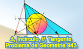 Problema de Geometría 943 (English ESL): Triangulo, Circunferencia Inscrita, Incírculo, Tangente, Puntos de Tangencia, Paralelas, Cevianas