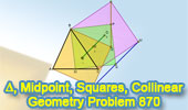 Problema de Geometría 870: Triangle, Median, Three Squares, Centers, Vertices, Collinear Points, Midpoint